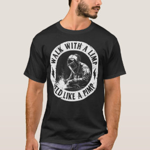 Walk With A Limp Weld Like A Pimp Welding Welder T-Shirt