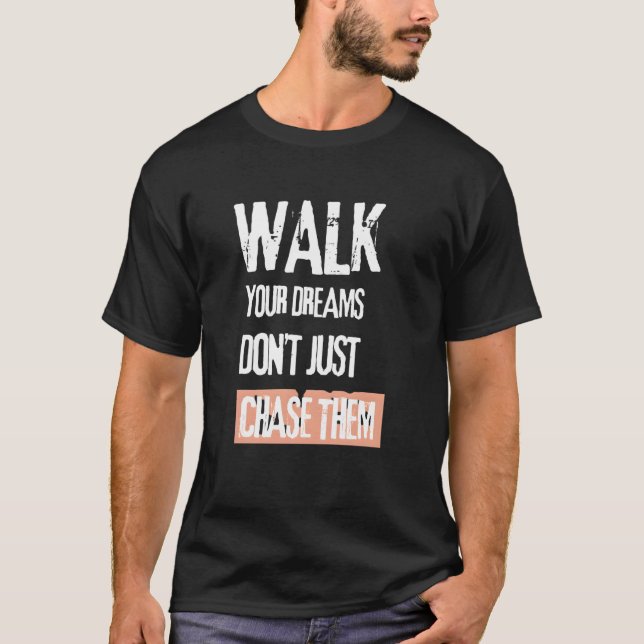 Walk Your Dream, Don't Chase Them T-Shirt (Front)