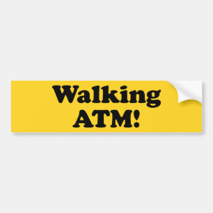 Walking ATM! Bumper Sticker