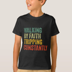 Walking By Faith Tripng Constantly Christian Humor T-Shirt