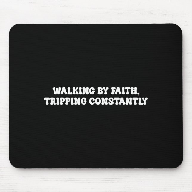 Walking By Faith Tripng Constantly Funny Saying Qu Mouse Pad (Front)