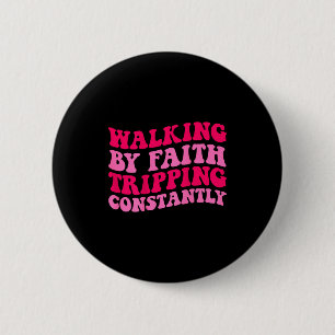 Walking By Faith Tripping Constantly _1  6 Cm Round Badge