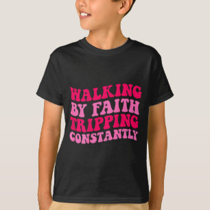 Walking By Faith Tripping Constantly _1 T-Shirt