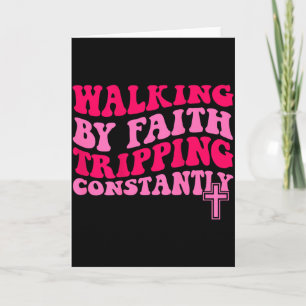 Walking By Faith Tripping Constantly  Card