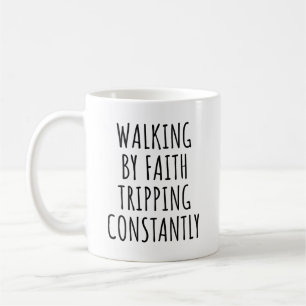 Walking By Faith Tripping Constantly Christian Coffee Mug