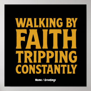 Walking By Faith Tripping Constantly Funny Quote Poster