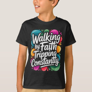 Walking By Faith Tripping Constantly Funny Walk Wi T-Shirt