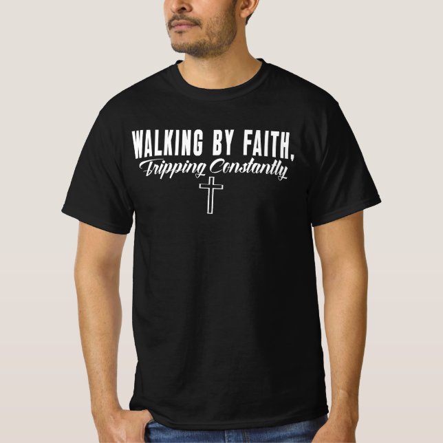 Walking By Faith Tripping Constantly T-Shirt (Front)