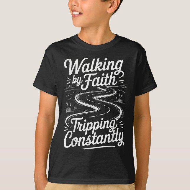 Walking By Faith Tripping Constantly  T-Shirt (Front)