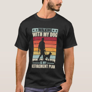 Walking With My Dog Is My Retirement Plan Retired T-Shirt
