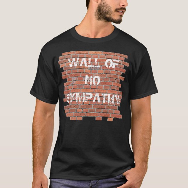 Wall of No Sympathy T-Shirt (Front)