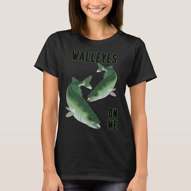 Walleyes On Me T-Shirt (Front)