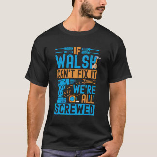 Walsh If Walsh Can'T Fix It We'Re All Screwed T-Shirt