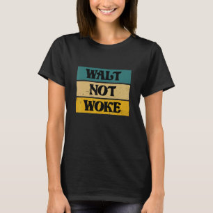 Walt Not Woke Hello Boy And Girl Ladies And Gentle T-Shirt