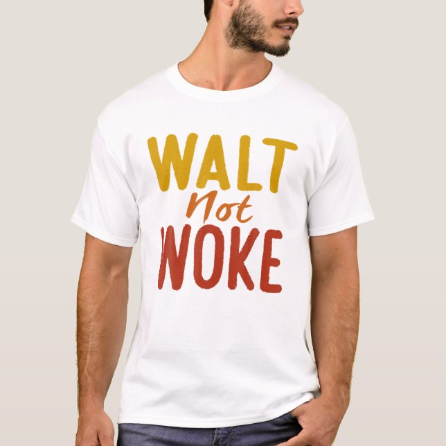 Walt Not Woke T-Shirt (Front)
