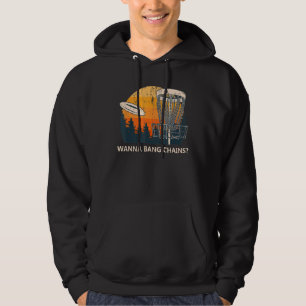 Wanna Bang Chains Disc Golf Adult Humour Golfer Na Hoodie