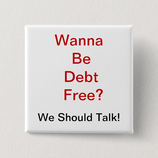 Wanna Be Debt Free? 15 Cm Square Badge (Front)