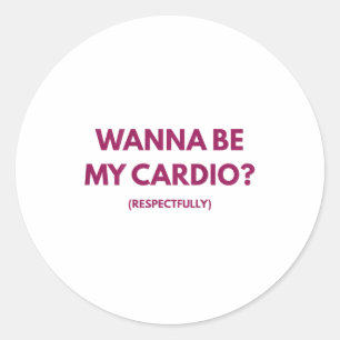 Wanna Be My Cardio Respectfully Funny Jokes Adult  Classic Round Sticker