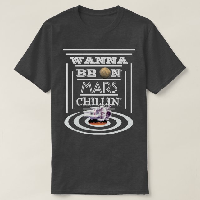 Wanna Be On Mars Chillin' T-Shirt (Design Front)