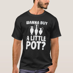 Wanna Buy A Little Pot Ceramics For Potters T-Shirt