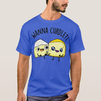 Wanna Curdle Funny Cheese Puns 1 T-Shirt