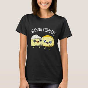 Wanna Curdle Funny Cheese Puns Dark BG T-Shirt