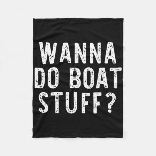 Wanna Do Boat Stuff Boating River Lake Funny Vacat Fleece Blanket