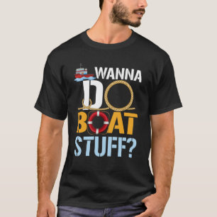 Wanna Do Boat Stuff Cruise Vacation Nautical Prese T-Shirt