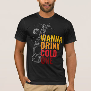 "Wanna Drink Cold One"Typography Men T-shirt