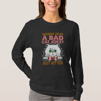 Wanna Hear A Bad Cat Joke Just Kitten  Jokes T-Shirt