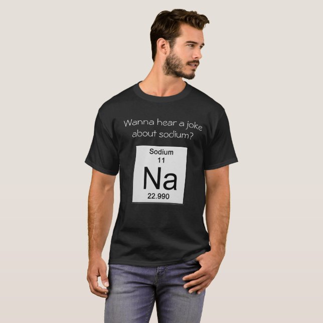 Wanna hear a joke about sodium? T-Shirt (Front Full)
