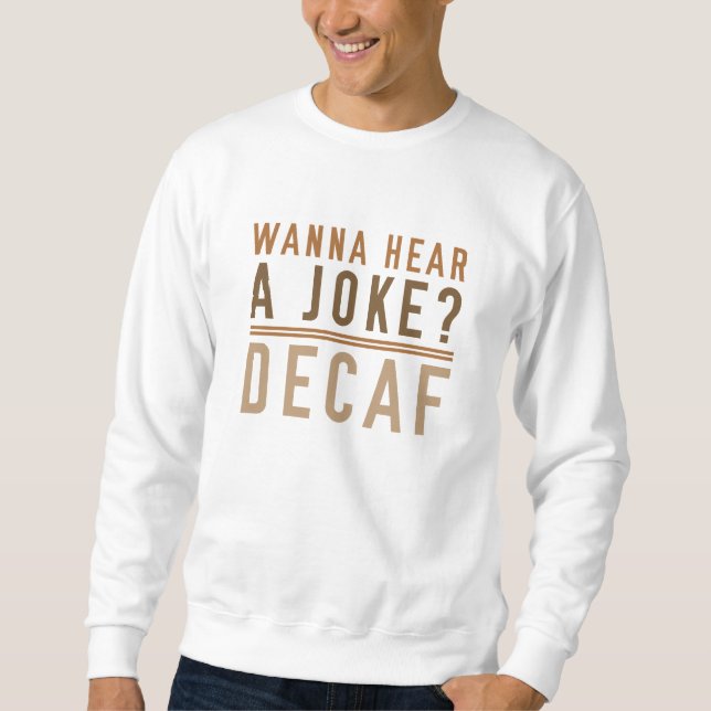 Wanna Hear A Joke Decaf Sweatshirt (Front)