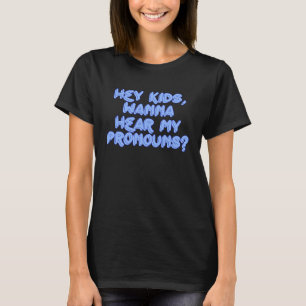 Wanna hear my pronouns T-Shirt