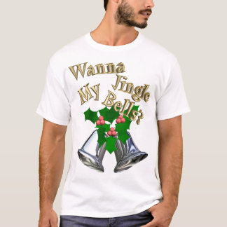 Wanna Jingle My Bells? T-Shirt