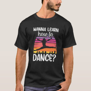Wanna Learn How To Dance Dancing Dance Teacher Tea T-Shirt