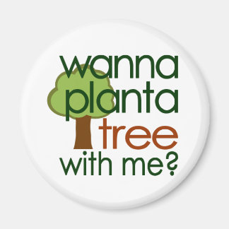Wanna Plant A Tree With Me Magnet