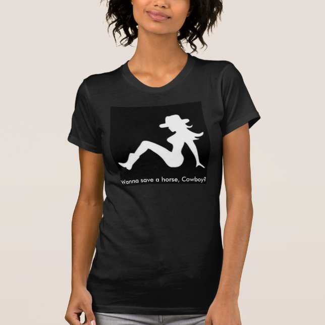 Wanna save a horse,Cowboy? tshirt (Front)