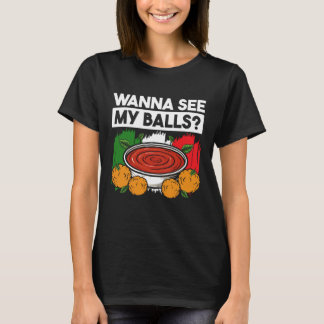 Wanna See My Balls Meatball Italian Kitchen Lover  T-Shirt