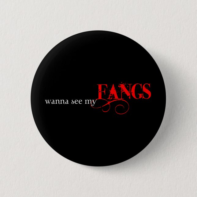 Wanna see my fangs... 6 cm round badge (Front)