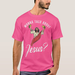 Wanna taco about Jesus God Religious T-Shirt