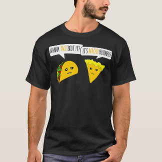 Wanna Taco Bout It Its Nacho Business  Funny T-Shirt