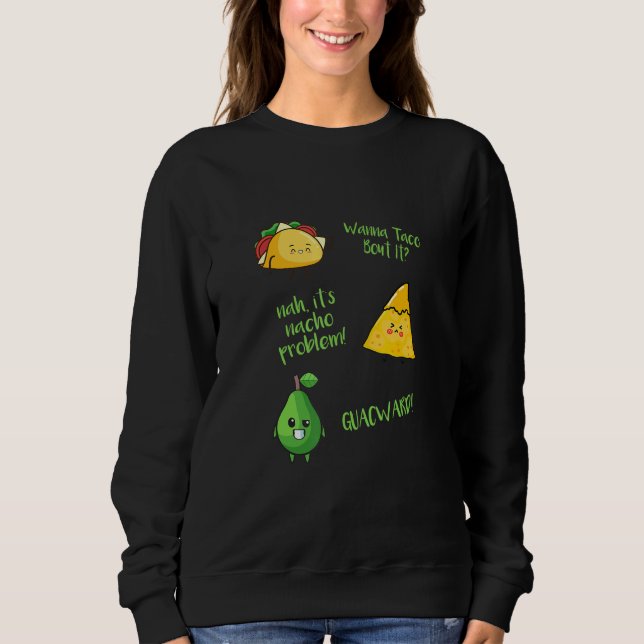 Wanna Taco Bout It Nacho Problem Guacward Avocado  Sweatshirt (Front)