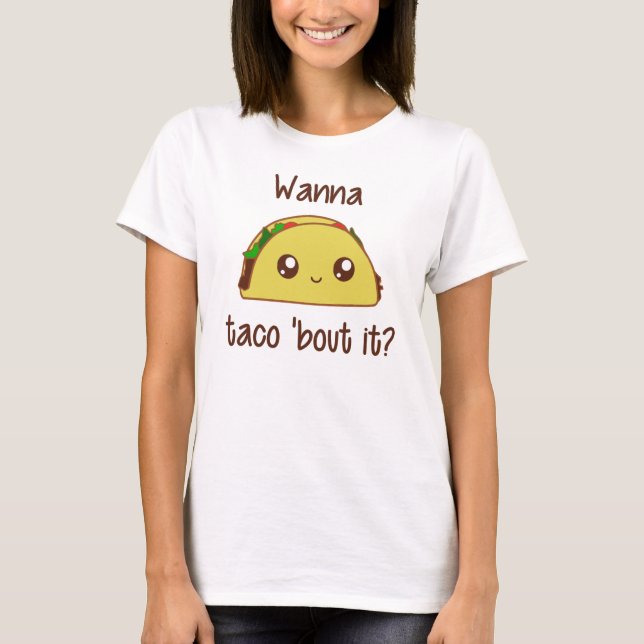 Wanna Taco 'Bout It? T-Shirt (Front)