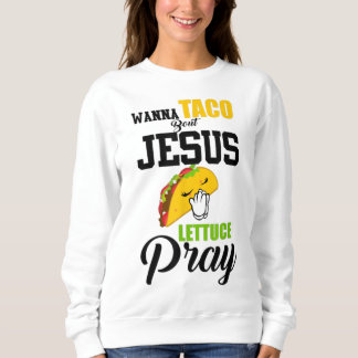 Wanna Taco Bout Jesus Lettuce Pray Food Christian Sweatshirt
