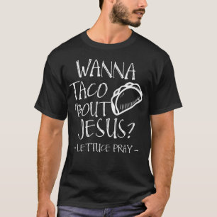 Wanna Taco Bout Jesus Lettuce Pray Funny Taco T-Shirt
