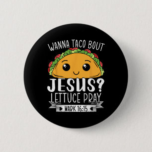 Wanna Taco Bout Jesus Lettuce Pray Mark 1615 Cinco 6 Cm Round Badge