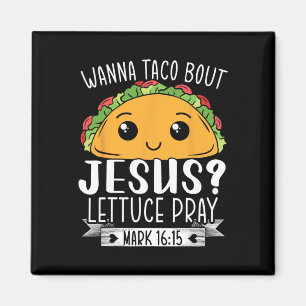 Wanna Taco Bout Jesus Lettuce Pray Mark 1615 Cinco Magnet