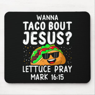Wanna Taco Bout Jesus Lettuce Pray Mark 1615 Cinco Mouse Pad