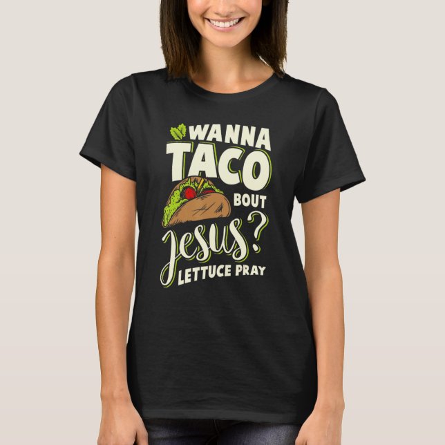 Wanna Taco Bout Jesus Lettuce Pray Mark 165 T-Shirt (Front)