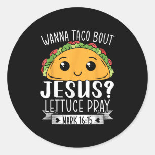 Wanna Taco Bout Jesus Lettuce Pray Mark 16_15 Cinc Classic Round Sticker